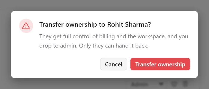 Transfer ownership to Rohit Sharma? They get full control of billing and the workspace, and you drop to admin. Only they can hand it back.